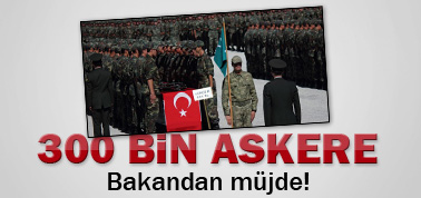 300 bin askere bakandan müjde!