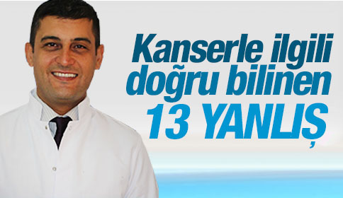 Kanserle İlgili Doğru Bilinen 13 Yanlış!