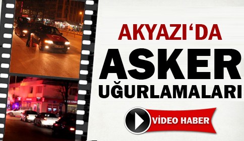 Akyazı’da Asker Uğurlamaları Sürüyor