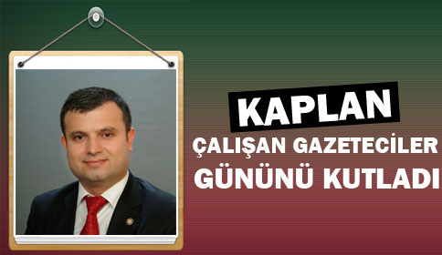 Kaplan “10 Ocak Çalışan Gazeteciler Günü’nü Kutlama Mesajı Yayınladı