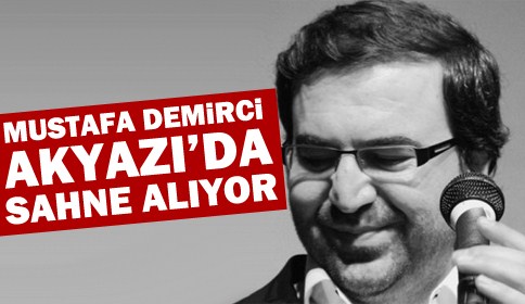 Mustafa Demirci Akyazı’da Sahne Alıyor