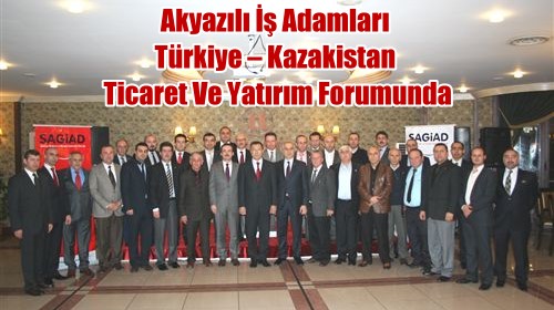 Akyazılı İş Adamları Türkiye – Kazakistan Ticaret Ve Yatırım Forumunda