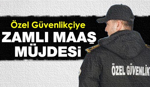 Özel güvenlikçiye zamlı maaş müjdesi
