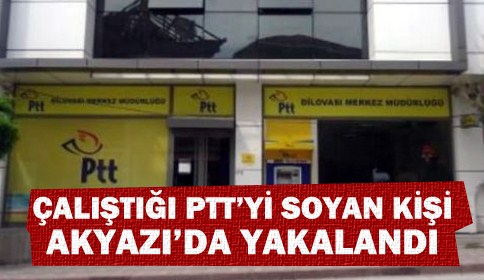 Çalıştığı PTT Şubesini Soyan kişi Akyazı’da Yakalandı
