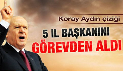 Bahçeli 5 il başkanını görevden aldı