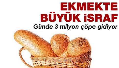 Ekmekte büyük israf: Günde 3 milyon çöpe
