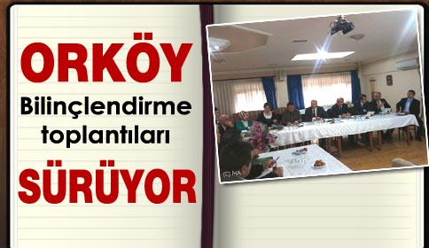Orköy Bilinçlendirme Toplantıları Sürüyor
