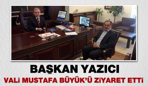 Başkan Yaşar Yazıcı Vali Mustafa Büyük’ü Makamında Ziyaret Etti