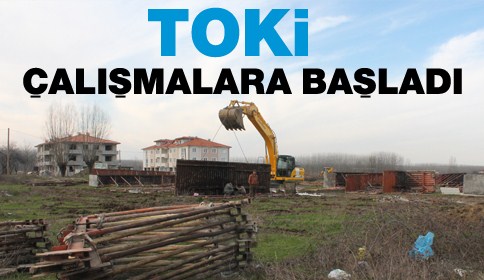 TOKİ ÇALIŞMALARINA BAŞLADI