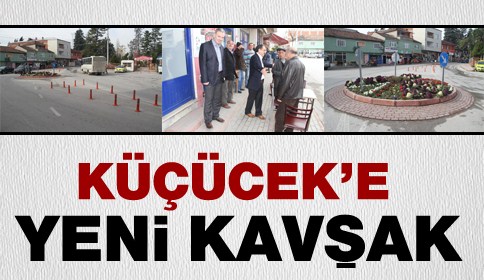 KÜÇÜCEK’E YENİ BİR KAVŞAK KAZANDIRILDI