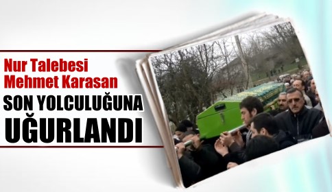 Nur Talebesi Mehmet Karasan Son Yolculuğuna Uğurlandı