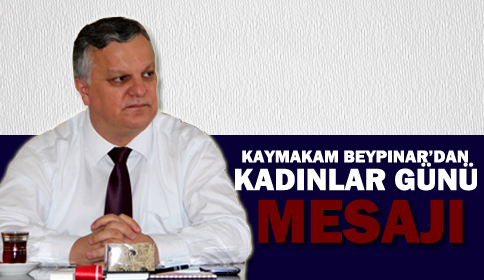 KAYMAKAM BEYPINAR’DAN KADINLAR GÜNÜ MESAJI