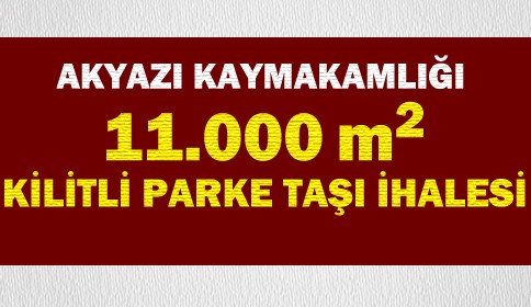 Akyazı Kaymakamlığı 11.000 metrekare Kilitli Parke Taşı İhalesi
