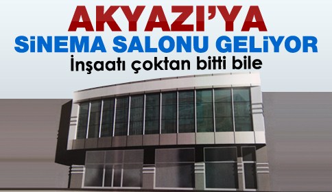 Akyazı İlçe Merkezine Sinema Salonu Geliyor