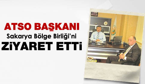 ATSO Başkanı, Sakarya Bölge Birliğini Ziyaret Etti