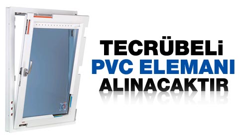 Tecrübeli PVC Elemanı Alınacaktır