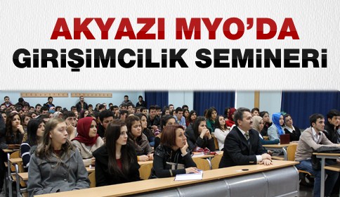 Akyazı MYO Öğrencilerine Girişimcilik Ve Mesleki Uygulama Eğitim Semineri Verildi