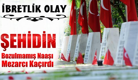 Şehidin Bozulmamış Naaşı Mezarcı Kaçırdı