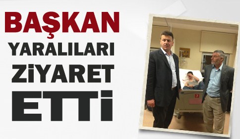 Pat Pat  Kazasın da Yaralananları Başkan Ziyaret Etti.