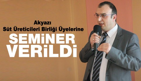 Akyazı Süt Üreticileri Birliği Üyelerine Seminer Verildi