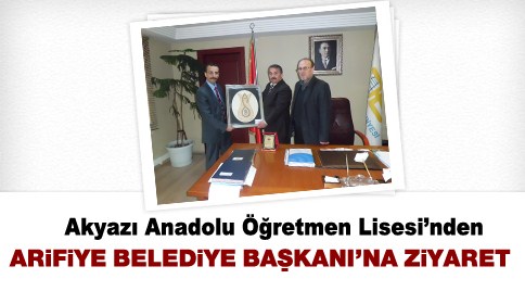 Akyazı Anadolu Öğretmen Lisesi Arifiye Belediye Başakanını Ziyaret Etti