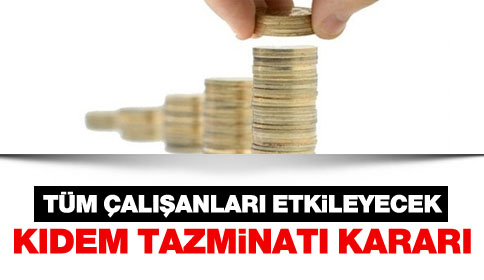 Tüm çalışanları etkileyecek kıdem tazminatı kararı