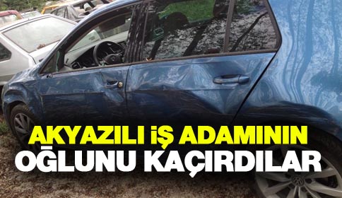 Akyazılı İş Adamının Oğlunu Kaçırdılar