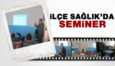 İlçe Sağlık Müdürlüğünde Seminer 
