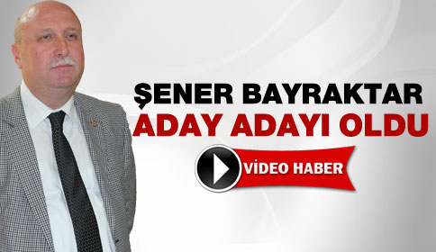 Şener Bayraktar Aday Adaylığı Başvurusunu Yaptı