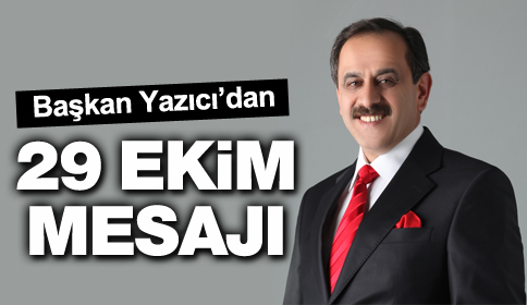 Yaşar Yazıcı’dan 29 Ekim Cumhuriyet Bayrami Mesajı