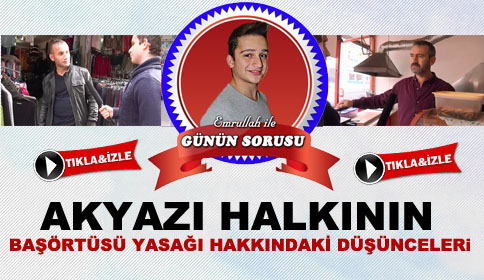 Başörtüsü Yasağı Hakkında Akyazı Halkının düşünceleri