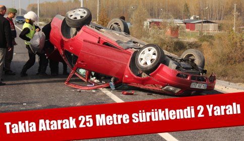Takla Atarak 25 Metre sürüklendi 2 Yaralı