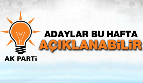 Ak Parti Adayı Bu Hafta Açıklanabilir!