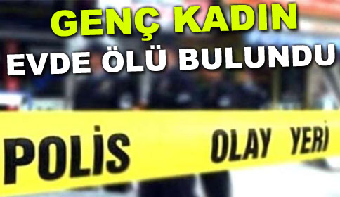 Genç Kadın Evinde Ölü Bulundu