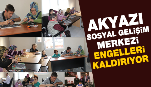 Akyazı Belediyesi Sosyal Gelişim Merkezi Engelleri Kaldırıyor