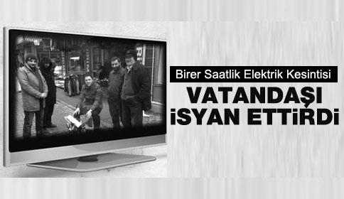 Birer Saatlik Elektrik Kesintisi Vatandaşı İsyan Ettirdi