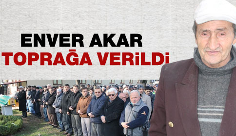 Enver Akar Toprağa Verildi