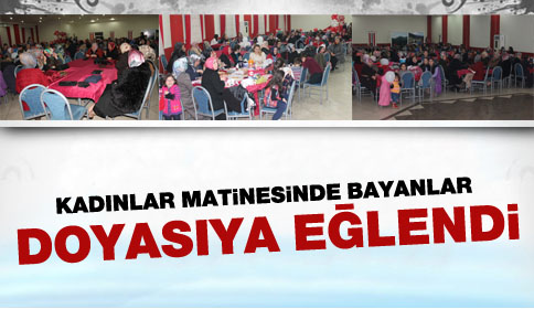 Kadınlar Matinesinde Bayanlar Doyasıya Eğlendi
