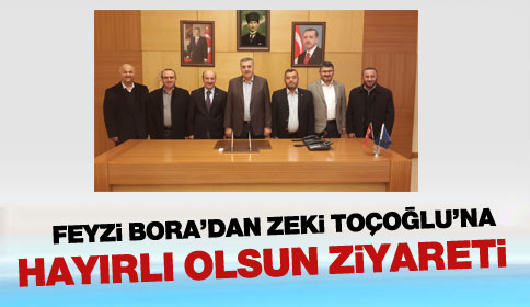 Feyzi Bora’dan Zeki Toçoğlu’na Hayırlı Olsun Ziyareti