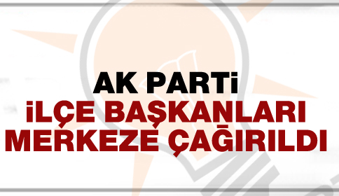 Ak Parti İlçe Başkanları Sakarya’ya Çağırıldı