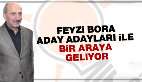 Feyzi Bora Aday Adayları ile Bir Araya Geliyor