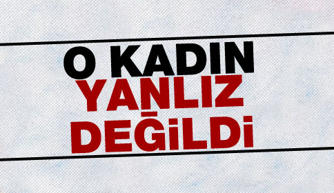 O Kadın Yalnız Değildi