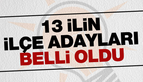 Ak Parti 13 ilin ilçe adaylarını açıkladı.