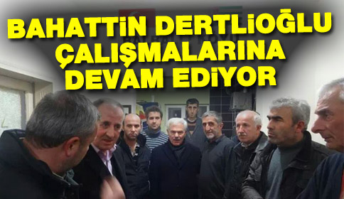 Bahattin Dertlioğlu çalışmalarına Devam Ediyor