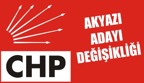 CHP Akyazı Adayı Değişti