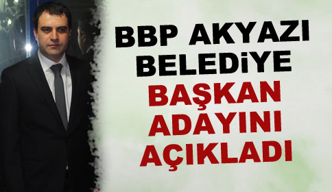 BBP Akyazı Belediye Başkan Adayını Açıkladı