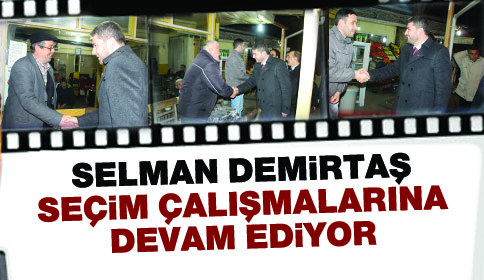 Selman Demirtaş Seçim Çalışmalarına Devam Ediyor