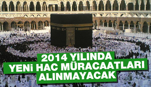 2014 Yılında Yeni Hac Müracaatları Alınmayacak