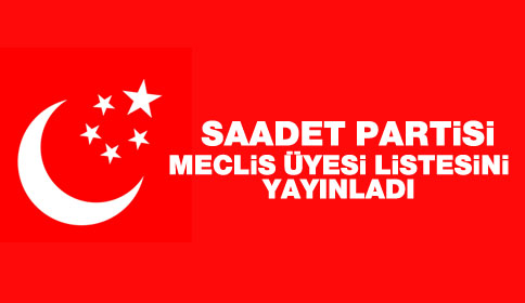 Saadet Partisi Meclis Üyesi Listesini Açıkladı
