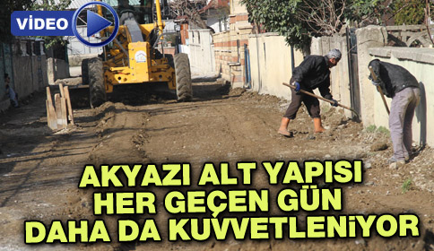 Akyazı Alt Yapısı Her Geçen Gün  Daha da Kuvvetleniyor